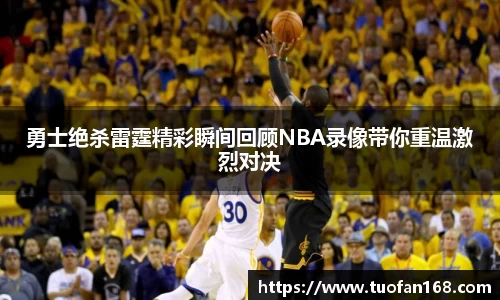 勇士绝杀雷霆精彩瞬间回顾NBA录像带你重温激烈对决